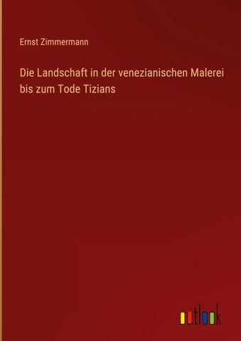 Die Landschaft in der venezianischen Malerei bis zum Tode Tizians
