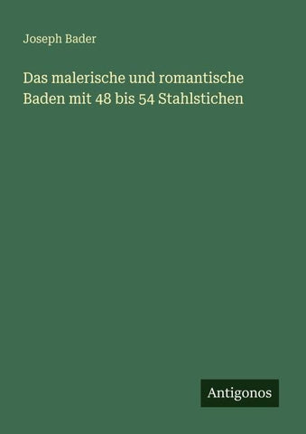 Das malerische und romantische Baden mit 48 bis 54 Stahlstichen