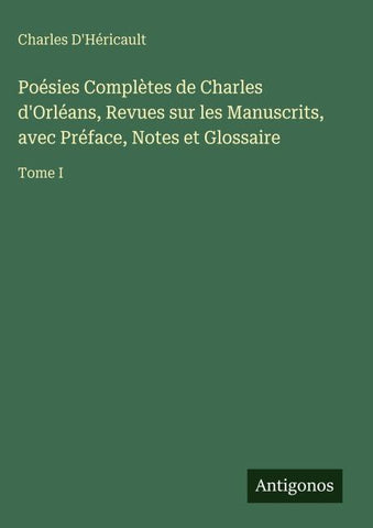 Poésies Complètes de Charles d'Orléans, Revues sur les Manuscrits, avec Préface, Notes et Glossaire