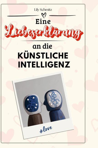 Eine Liebeserklärung an die Künstliche Intelligenz