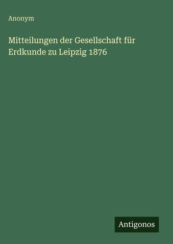 Mitteilungen der Gesellschaft für Erdkunde zu Leipzig 1876