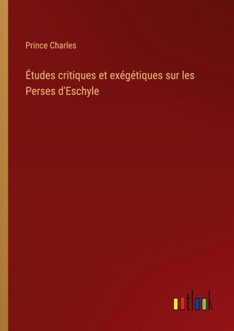 Études critiques et exégétiques sur les Perses d'Eschyle