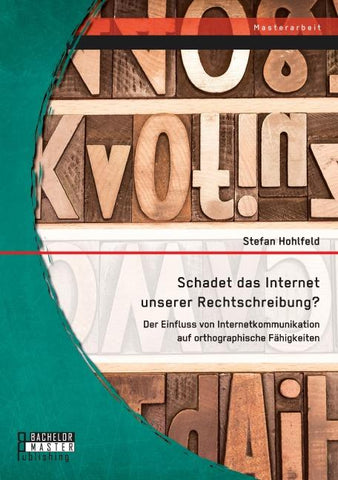 Schadet das Internet unserer Rechtschreibung? Der Einfluss von Internetkommunikation auf orthographische Fähigkeiten