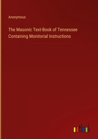 The Masonic Text-Book of Tennessee Containing Monitorial Instructions