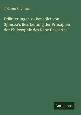 Erläuterungen zu Benedict von Spinoza's Bearbeitung der Prinzipien der Philosophie des René Descartes