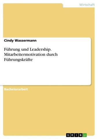Führung und Leadership. Mitarbeitermotivation durch Führungskräfte