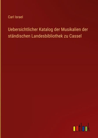 Uebersichtlicher Katalog der Musikalien der ständischen Landesbibliothek zu Cassel