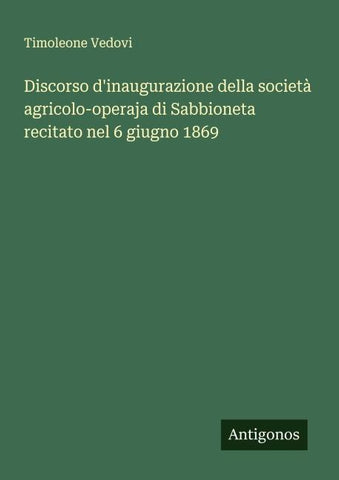Discorso d'inaugurazione della società agricolo-operaja di Sabbioneta recitato nel 6 giugno 1869