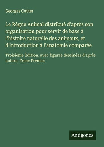 Le Règne Animal distribué d'après son organisation pour servir de base à l'histoire naturelle des animaux, et d'introduction à l'anatomie comparée