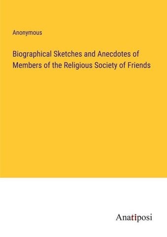 Biographical Sketches and Anecdotes of Members of the Religious Society of Friends