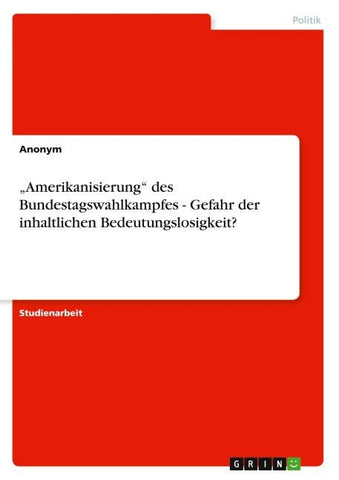 "Amerikanisierung" des Bundestagswahlkampfes - Gefahr der inhaltlichen Bedeutungslosigkeit?