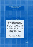 Forbidden Football in Ceausescu’s Romania