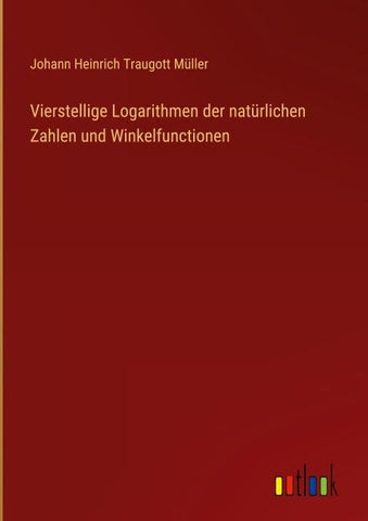 Vierstellige Logarithmen der natürlichen Zahlen und Winkelfunctionen