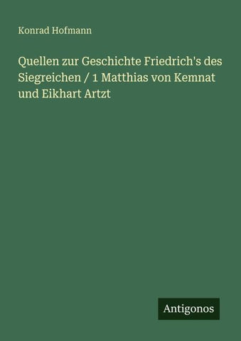 Quellen zur Geschichte Friedrich's des Siegreichen / 1 Matthias von Kemnat und Eikhart Artzt