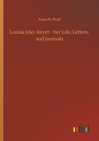 Louisa May Alcott - her Life, Letters, and Journals