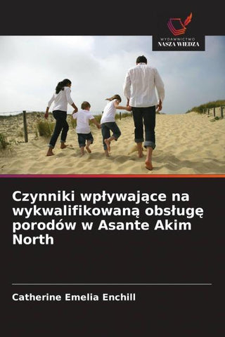 Czynniki wp¿ywaj¿ce na wykwalifikowan¿ obs¿ug¿ porodów w Asante Akim North