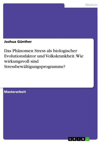 Das Phänomen Stress als biologischer Evolutionsfaktor und Volkskrankheit. Wie wirkungsvoll sind Stressbewältigungsprogramme?