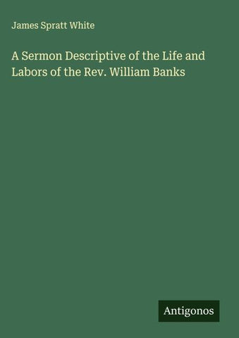 A Sermon Descriptive of the Life and Labors of the Rev. William Banks
