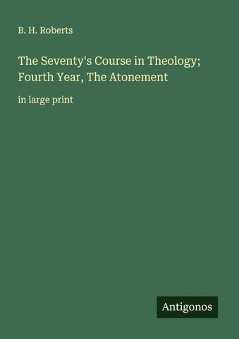 The Seventy's Course in Theology; Fourth Year, The Atonement