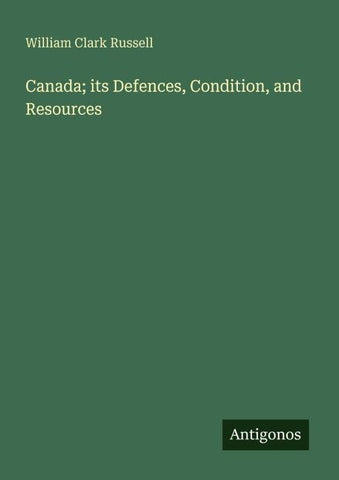Canada; its Defences, Condition, and Resources