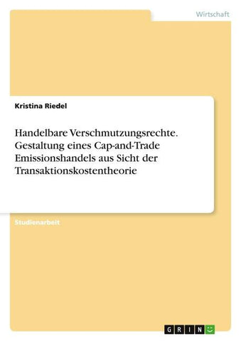 Handelbare Verschmutzungsrechte. Gestaltung eines Cap-and-Trade Emissionshandels aus Sicht der Transaktionskostentheorie