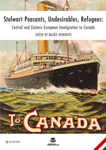 Stalwart Peasants, Undesirables, Refugees: Central and Eastern European Immigration to Canada