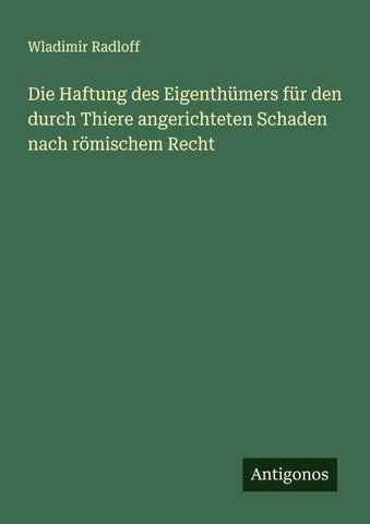 Die Haftung des Eigenthümers für den durch Thiere angerichteten Schaden nach römischem Recht