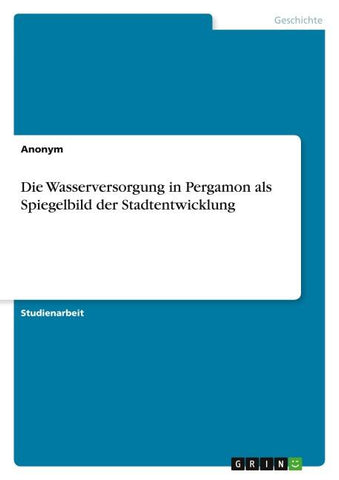 Die Wasserversorgung in Pergamon als Spiegelbild der Stadtentwicklung
