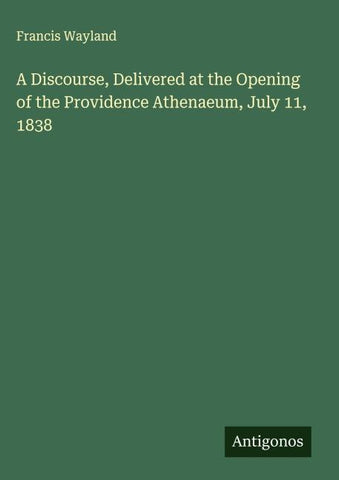 A Discourse, Delivered at the Opening of the Providence Athenaeum, July 11, 1838