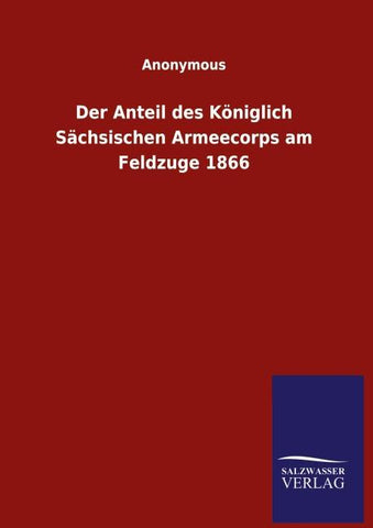Der Anteil des Königlich Sächsischen Armeecorps am Feldzuge 1866