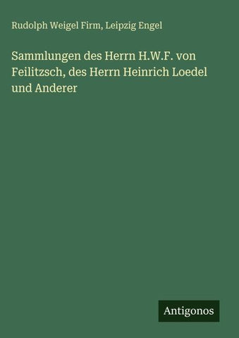 Sammlungen des Herrn H.W.F. von Feilitzsch, des Herrn Heinrich Loedel und Anderer