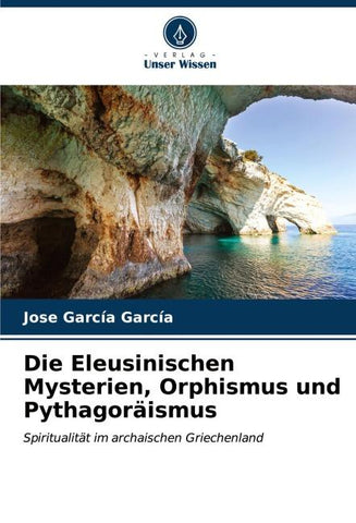 Die Eleusinischen Mysterien, Orphismus und Pythagoräismus