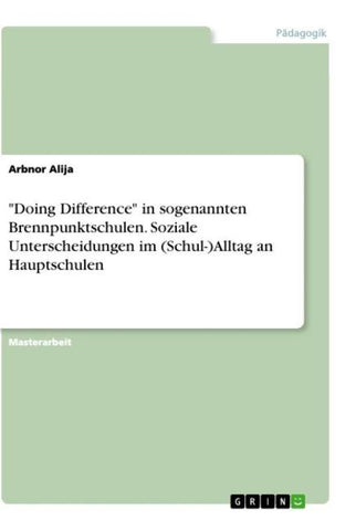 "Doing Difference" in sogenannten Brennpunktschulen. Soziale Unterscheidungen im (Schul-)Alltag an Hauptschulen