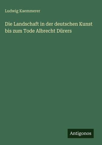 Die Landschaft in der deutschen Kunst bis zum Tode Albrecht Dürers