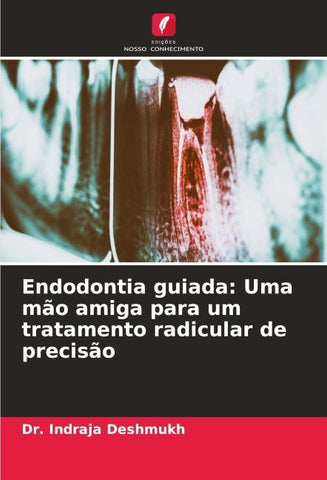 Endodontia guiada: Uma mão amiga para um tratamento radicular de precisão
