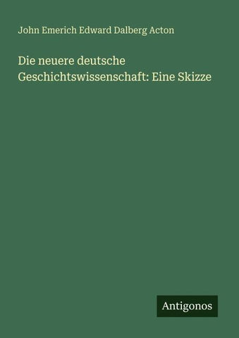 Die neuere deutsche Geschichtswissenschaft: Eine Skizze