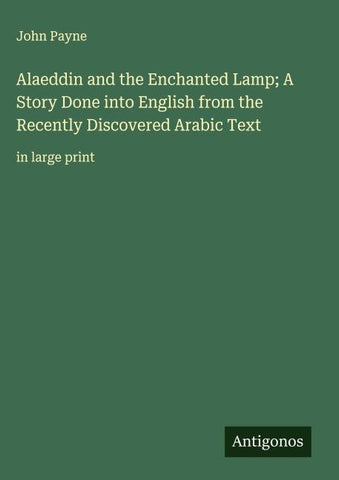 Alaeddin and the Enchanted Lamp; A Story Done into English from the Recently Discovered Arabic Text