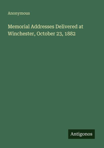 Memorial Addresses Delivered at Winchester, October 23, 1882