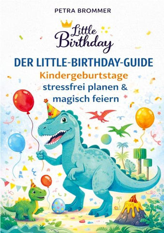 Der Little-Birthday-Guide: Kindergeburtstage stressfrei planen & magisch feiern