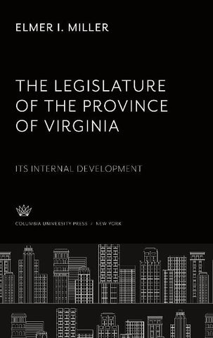 The Legislature of the Province of Virginia Its Internal Development
