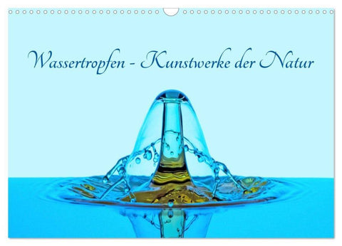 Wassertropfen - Kunstwerke der Natur (Wandkalender 2026 DIN A3 quer), CALVENDO Monatskalender