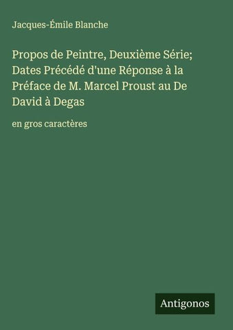 Propos de Peintre, Deuxième Série; Dates Précédé d'une Réponse à la Préface de M. Marcel Proust au De David à Degas