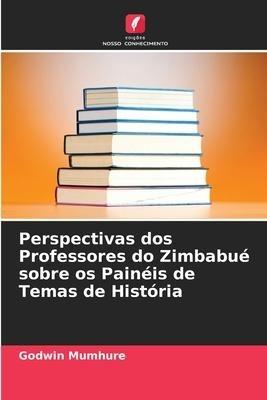 Perspectivas dos Professores do Zimbabué sobre os Painéis de Temas de História