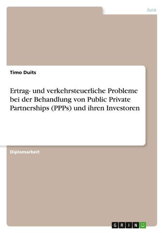 Ertrag- und verkehrsteuerliche Probleme bei der Behandlung von Public Private Partnerships (PPPs) und ihren Investoren