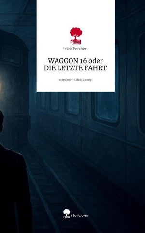 WAGGON 16  oder DIE  LETZTE FAHRT. Life is a Story - story.one