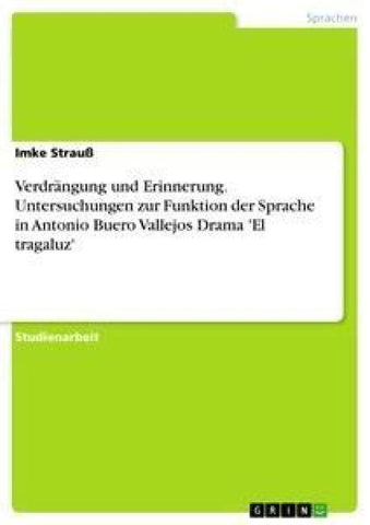 Verdrängung und Erinnerung. Untersuchungen zur Funktion der Sprache in Antonio Buero Vallejos Drama 'El tragaluz'
