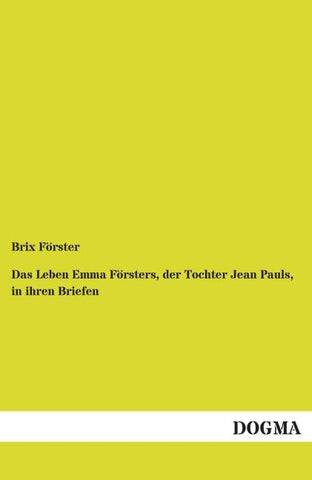 Das Leben Emma Försters, der Tochter Jean Pauls, in ihren Briefen