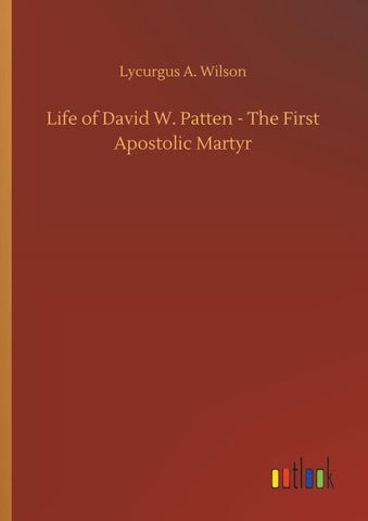 Life of David W. Patten - The First Apostolic Martyr