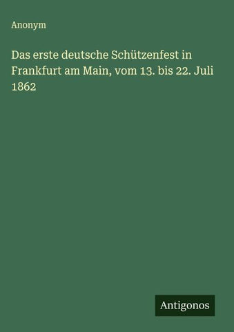 Das erste deutsche Schützenfest in Frankfurt am Main, vom 13. bis 22. Juli 1862
