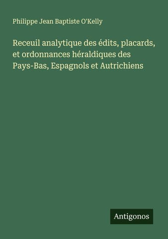 Receuil analytique des édits, placards, et ordonnances héraldiques des Pays-Bas, Espagnols et Autrichiens